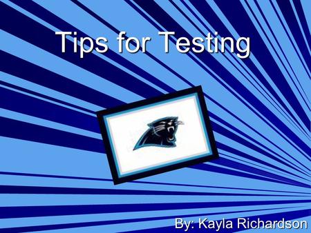 Tips for Testing By: Kayla Richardson. Are you hungry? Tests aren’t easy when your hungry. You need to eat a good breakfast in the morning when you have.