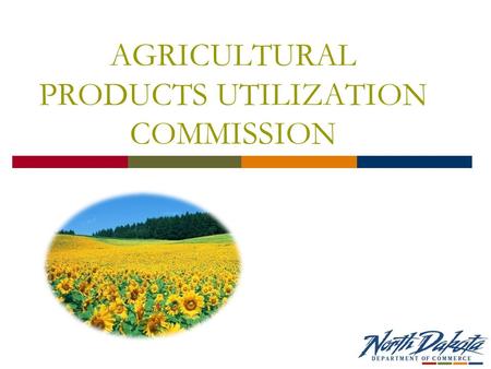 AGRICULTURAL PRODUCTS UTILIZATION COMMISSION. APUC’S MISSION  The mission of the Agricultural Products Utilization Commission is to create new wealth.