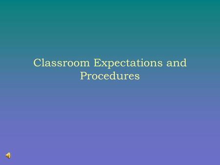 Classroom Expectations and Procedures My Expectations My Expectations of You 1. I will give you 100% and I expect 100% in return 2. I expect you to be.