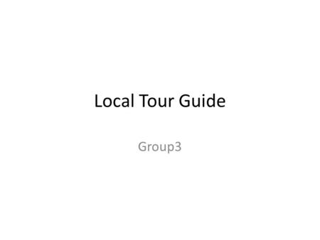 Local Tour Guide Group3. Preparation Tina  Nature and possible interests of the Guest  Destination Google Map  Fine Details Cellphone, batteries,