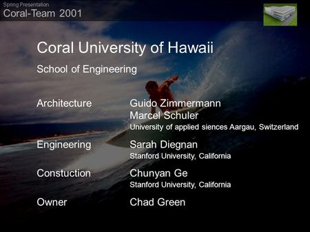 ` Coral-Team 2001 Spring Presentation Coral University of Hawaii School of Engineering ArchitectureGuido Zimmermann Marcel Schuler University of applied.