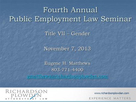 Fourth Annual Public Employment Law Seminar Title VII – Gender November 7, 2013 Eugene H. Matthews 803-771-4400