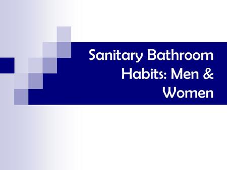 Sanitary Bathroom Habits: Men & Women. Background: Single most effective behavior to reduce spread of infectious diseases In United States: infectious.