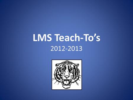 LMS Teach-To’s 2012-2013. FAQs What are Teach-To’s? – Expectations and specific guidelines for how we are to act, how we are to respond, and what we are.