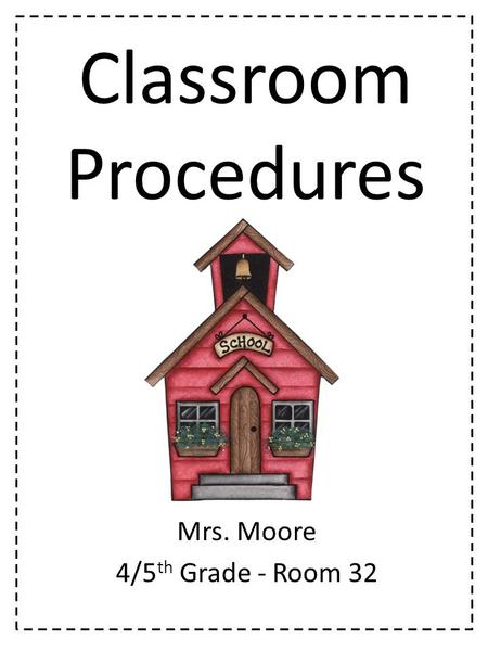 Classroom Procedures Mrs. Moore 4/5 th Grade - Room 32.