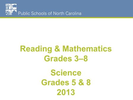 Reading & Mathematics Grades 3–8 Science Grades 5 & 8 2013.