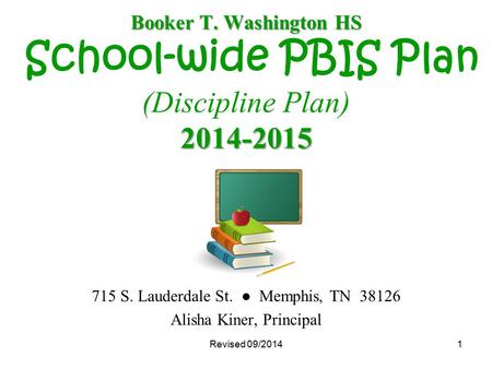 Revised 09/20141 Booker T. Washington HS 2014-2015 Booker T. Washington HS School-wide PBIS Plan (Discipline Plan) 2014-2015 715 S. Lauderdale St. ● Memphis,