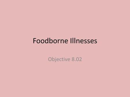 Foodborne Illnesses Objective 8.02. What is a foodborne Illness? A disease transmitted by food Caused by contaminants – Substances that are harmful to.