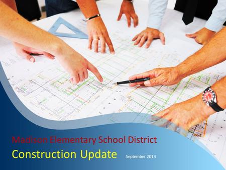 Construction Update September 2014 Madison Elementary School District.