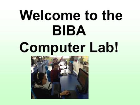 Welcome to the BIBA Computer Lab!. Arrival Procedures Come in quietly Move to your assigned computer.