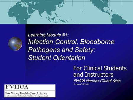 Learning Module #1: Infection Control, Bloodborne Pathogens and Safety: Student Orientation For Clinical Students and Instructors FVHCA Member Clinical.