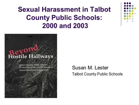 Sexual Harassment in Talbot County Public Schools: 2000 and 2003 Susan M. Lester Talbot County Public Schools.