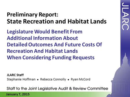 January 7, 2015 Preliminary Report: State Recreation and Habitat Lands Legislature Would Benefit From Additional Information About Detailed Outcomes And.
