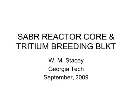 SABR REACTOR CORE & TRITIUM BREEDING BLKT W. M. Stacey Georgia Tech September, 2009.