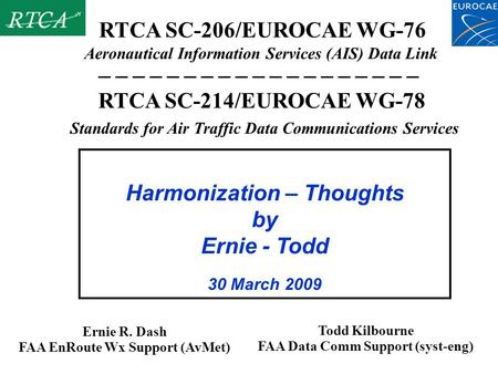 Aeronautical Information Services (AIS) Data Link Ernie R. Dash FAA EnRoute Wx Support (AvMet)‏ RTCA SC-206/EUROCAE WG-76 Harmonization – Thoughts by Ernie.