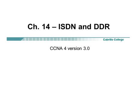 Ch. 14 – ISDN and DDR CCNA 4 version 3.0. Rick Graziani Overview Define the ISDN standards used for addressing, concepts, and signaling.