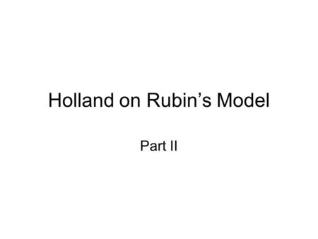Holland on Rubin’s Model Part II. Formalizing These Intuitions. In the 1920 ’ s and 30 ’ s Jerzy Neyman, a Polish statistician, developed a mathematical.