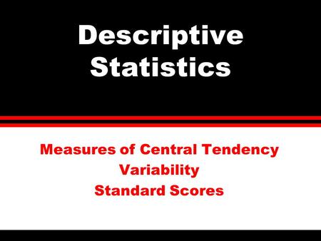Descriptive Statistics Measures of Central Tendency Variability Standard Scores.
