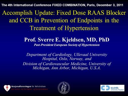 Accomplish Update: Fixed Dose RAAS Blocker and CCB in Prevention of Endpoints in the Treatment of Hypertension Prof. Sverre E. Kjeldsen, MD, PhD Past-President.