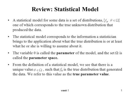 Week 11 Review: Statistical Model A statistical model for some data is a set of distributions, one of which corresponds to the true unknown distribution.