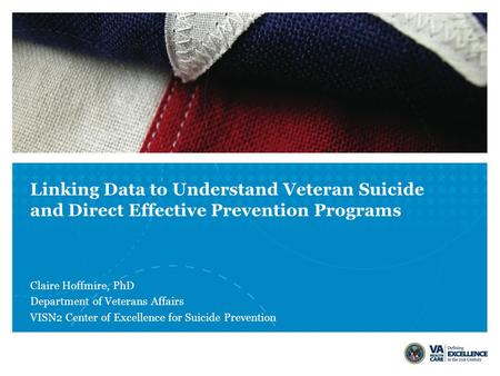 Linking Data to Understand Veteran Suicide and Direct Effective Prevention Programs Claire Hoffmire, PhD Department of Veterans Affairs VISN2 Center of.