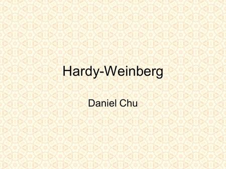 Hardy-Weinberg Daniel Chu. Geoffrey Hardy (1877 – 1947) British Mathematician Not a biologist Disliked applied mathematics Pacifist Wrote “A Mathematician's.