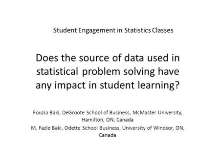 Student Engagement in Statistics Classes Does the source of data used in statistical problem solving have any impact in student learning? Fouzia Baki,