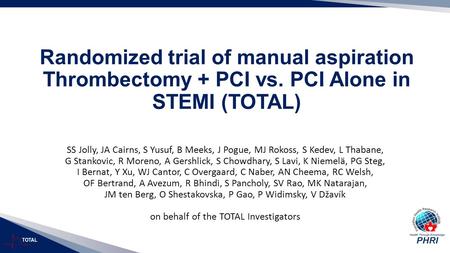 TOTAL Randomized trial of manual aspiration Thrombectomy + PCI vs. PCI Alone in STEMI (TOTAL) SS Jolly, JA Cairns, S Yusuf, B Meeks, J Pogue, MJ Rokoss,