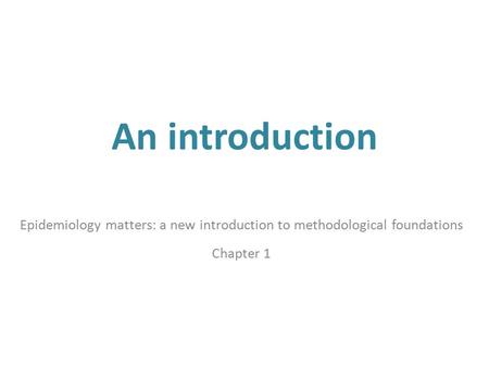 An introduction Epidemiology matters: a new introduction to methodological foundations Chapter 1.