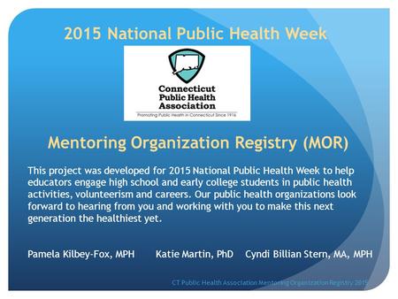 Mentoring Organization Registry (MOR) This project was developed for 2015 National Public Health Week to help educators engage high school and early college.