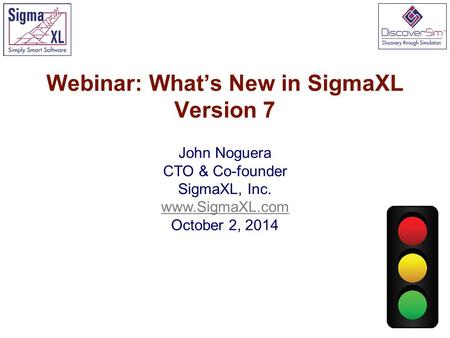 Webinar: What’s New in SigmaXL Version 7 John Noguera CTO & Co-founder SigmaXL, Inc. www.SigmaXL.com October 2, 2014 www.SigmaXL.com.