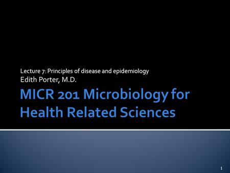 Lecture 7: Principles of disease and epidemiology Edith Porter, M.D. 1.