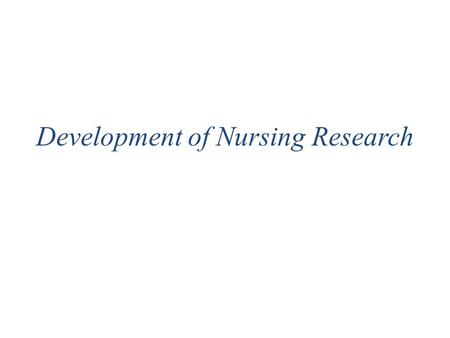 Development of Nursing Research. Learning Objectives Define nursing research Clinical nursing research Sources of nursing knowledge Basic research & applied.