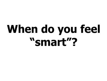 When do you feel “smart”?