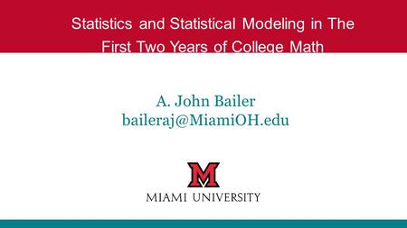 A. John Bailer Statistics and Statistical Modeling in The First Two Years of College Math.