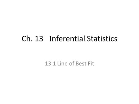 Ch. 13Inferential Statistics 13.1 Line of Best Fit.