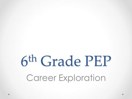 6 th Grade PEP Career Exploration. Overview 1.Introduce Holland’s Career Types 2.Complete College in Colorado Career Keys interest survey 3.Research career.