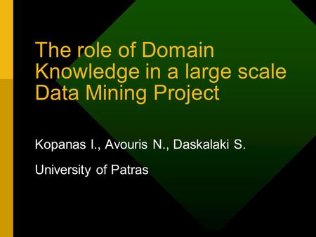 The role of Domain Knowledge in a large scale Data Mining Project Kopanas I., Avouris N., Daskalaki S. University of Patras.