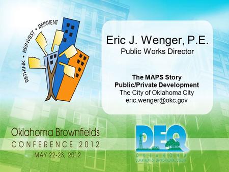 Eric J. Wenger, P.E. Public Works Director The MAPS Story Public/Private Development The City of Oklahoma City