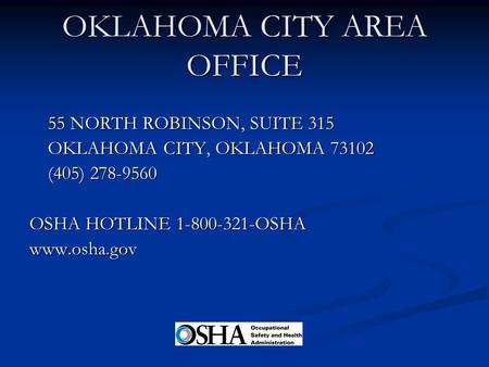 OKLAHOMA CITY AREA OFFICE 55 NORTH ROBINSON, SUITE 315 OKLAHOMA CITY, OKLAHOMA 73102 (405) 278-9560 OSHA HOTLINE 1-800-321-OSHA www.osha.gov.