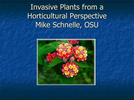 Invasive Plants from a Horticultural Perspective Mike Schnelle, OSU.