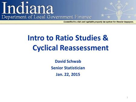 Intro to Ratio Studies & Cyclical Reassessment David Schwab Senior Statistician Jan. 22, 2015 1.