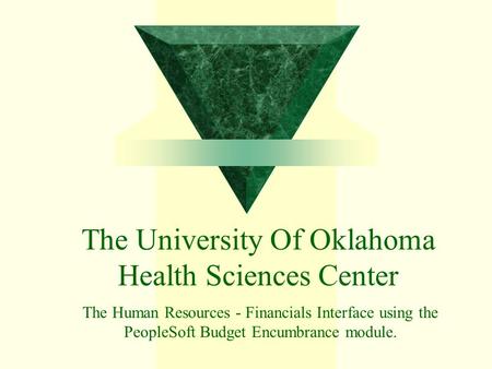 The University Of Oklahoma Health Sciences Center The Human Resources - Financials Interface using the PeopleSoft Budget Encumbrance module.