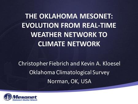 THE OKLAHOMA MESONET: EVOLUTION FROM REAL-TIME WEATHER NETWORK TO CLIMATE NETWORK Christopher Fiebrich and Kevin A. Kloesel Oklahoma Climatological Survey.
