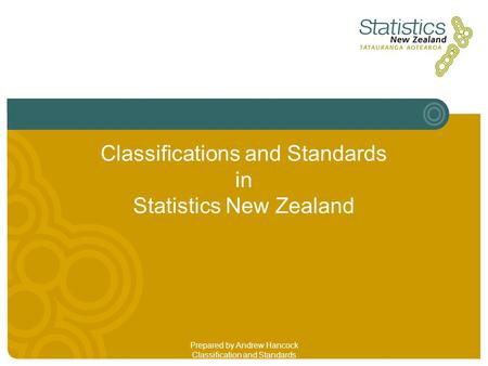 Prepared by Andrew Hancock Classification and Standards Classifications and Standards in Statistics New Zealand.