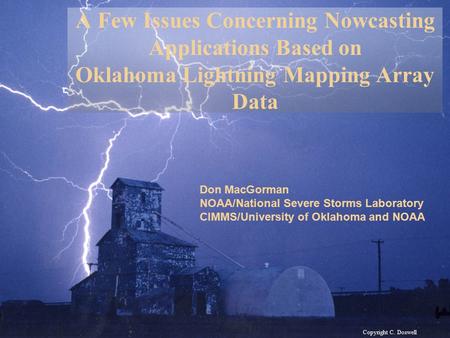 Copyright C. Doswell A Few Issues Concerning Nowcasting Applications Based on Oklahoma Lightning Mapping Array Data Don MacGorman NOAA/National Severe.
