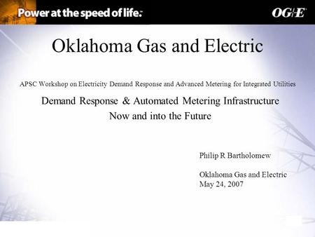 Oklahoma Gas and Electric APSC Workshop on Electricity Demand Response and Advanced Metering for Integrated Utilities Demand Response & Automated Metering.