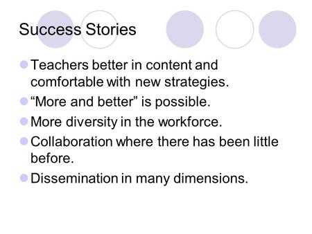 Success Stories Teachers better in content and comfortable with new strategies. “More and better” is possible. More diversity in the workforce. Collaboration.