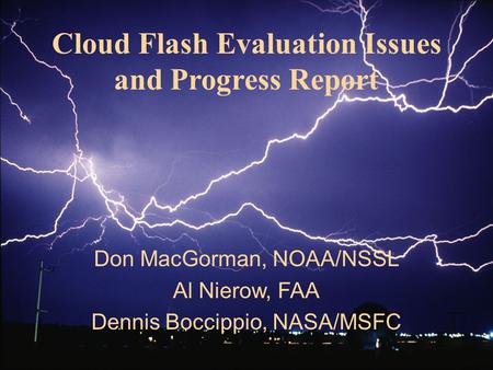 Cloud Flash Evaluation Issues and Progress Report Don MacGorman, NOAA/NSSL Al Nierow, FAA Dennis Boccippio, NASA/MSFC.