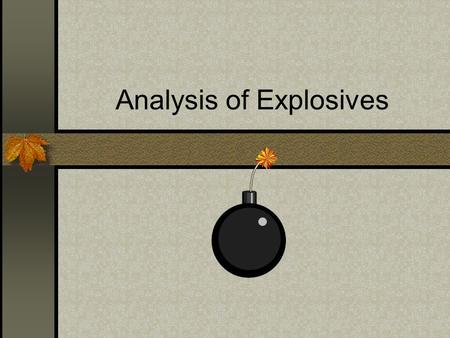 Analysis of Explosives. Introduction Most bombing incidents involve homemade explosive devices There are a great many types of explosives and explosive.
